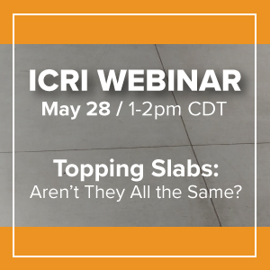 ICRI Webinar, May 28, 2024, 1-2pm, Topping Slabs: Aren't They All the Same?